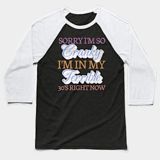 Sorry Im So Cranky Im In My Terrible 30s Right Now Birthday Baseball T-Shirt